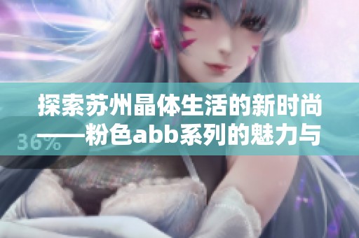 探索苏州晶体生活的新时尚——粉色abb系列的魅力与创意