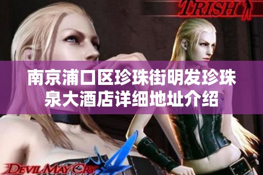 南京浦口区珍珠街明发珍珠泉大酒店详细地址介绍