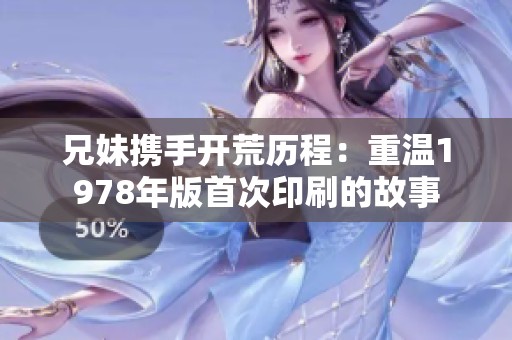 兄妹携手开荒历程：重温1978年版首次印刷的故事