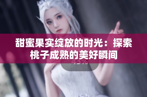 甜蜜果实绽放的时光：探索桃子成熟的美好瞬间
