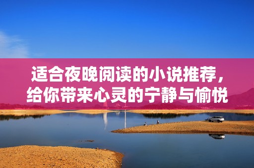 适合夜晚阅读的小说推荐，给你带来心灵的宁静与愉悦