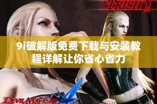 9i破解版免费下载与安装教程详解让你省心省力