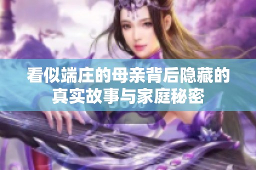 看似端庄的母亲背后隐藏的真实故事与家庭秘密