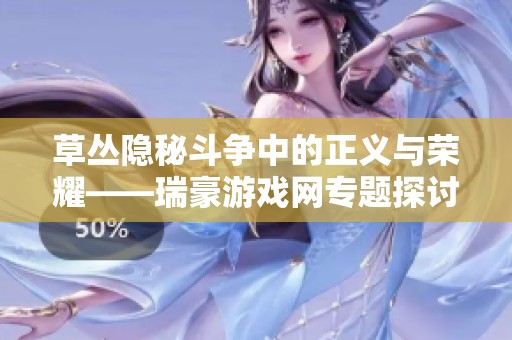 草丛隐秘斗争中的正义与荣耀——瑞豪游戏网专题探讨