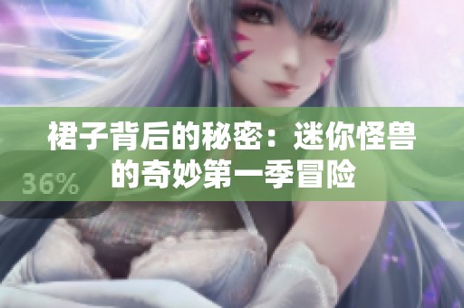 裙子背后的秘密：迷你怪兽的奇妙第一季冒险