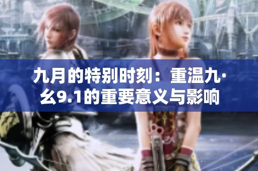 九月的特别时刻：重温九·幺9.1的重要意义与影响
