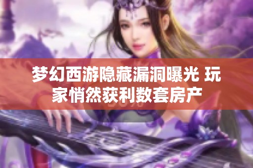梦幻西游隐藏漏洞曝光 玩家悄然获利数套房产
