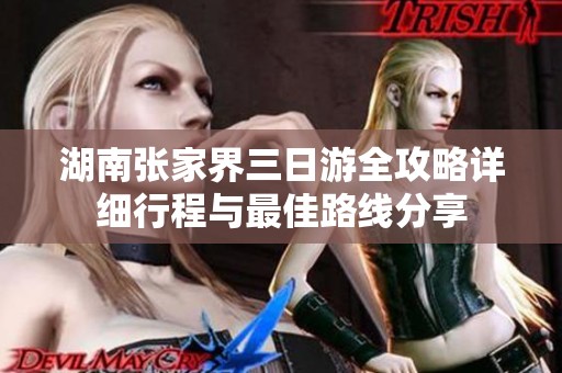 湖南张家界三日游全攻略详细行程与最佳路线分享