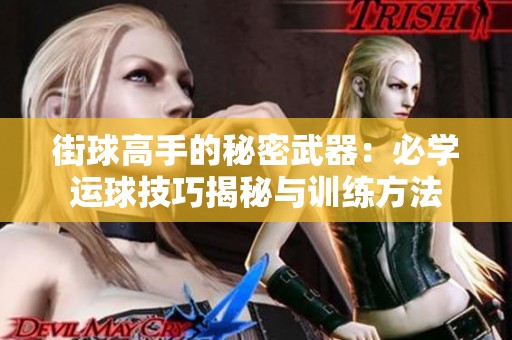 街球高手的秘密武器：必学运球技巧揭秘与训练方法