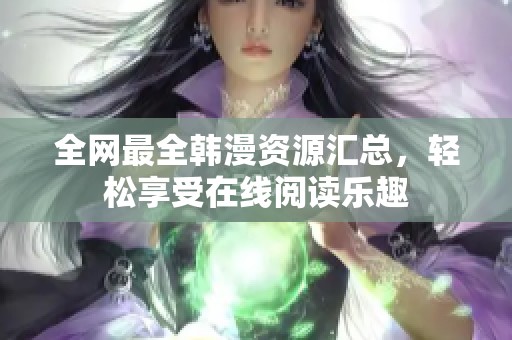 全网最全韩漫资源汇总，轻松享受在线阅读乐趣