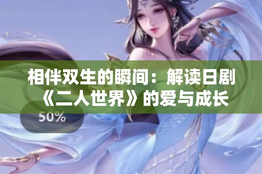 相伴双生的瞬间：解读日剧《二人世界》的爱与成长