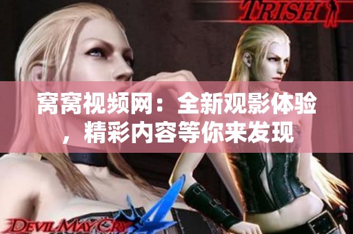 窝窝视频网：全新观影体验，精彩内容等你来发现