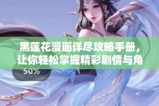 黑莲花漫画详尽攻略手册，让你轻松掌握精彩剧情与角色分析