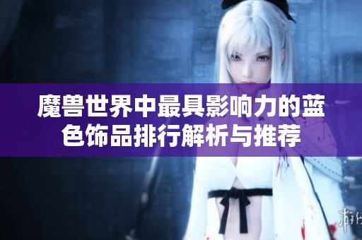 魔兽世界中最具影响力的蓝色饰品排行解析与推荐