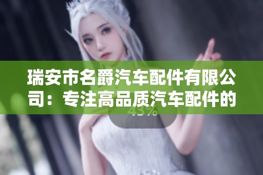瑞安市名爵汽车配件有限公司：专注高品质汽车配件的领先企业