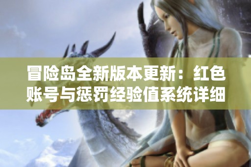 冒险岛全新版本更新：红色账号与惩罚经验值系统详细解析与升级内容介绍