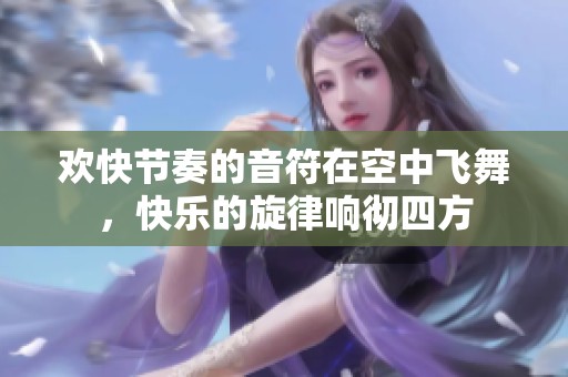欢快节奏的音符在空中飞舞，快乐的旋律响彻四方