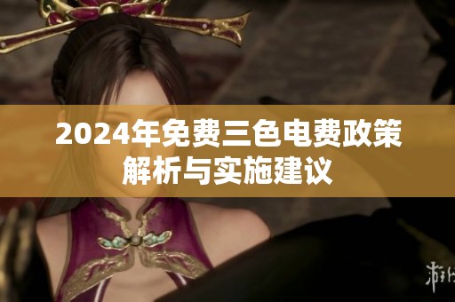 2024年免费三色电费政策解析与实施建议