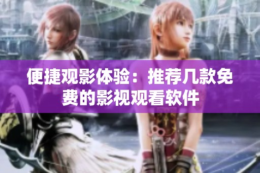 便捷观影体验：推荐几款免费的影视观看软件