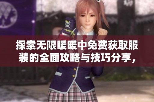 探索无限暖暖中免费获取服装的全面攻略与技巧分享，让你的游戏体验更丰富