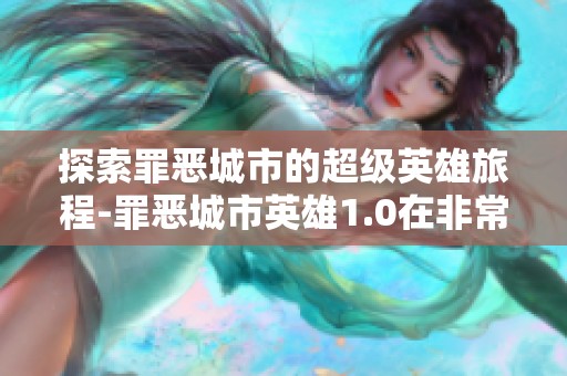 探索罪恶城市的超级英雄旅程-罪恶城市英雄1.0在非常软件园全新上线