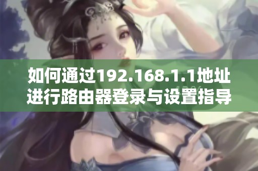 如何通过192.168.1.1地址进行路由器登录与设置指导