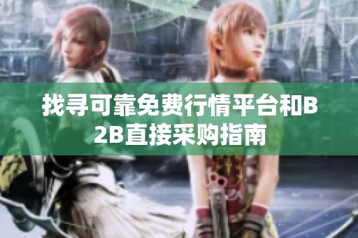 找寻可靠免费行情平台和B2B直接采购指南