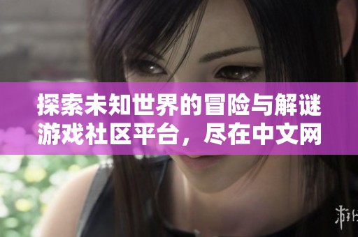 探索未知世界的冒险与解谜游戏社区平台，尽在中文网Discuz!