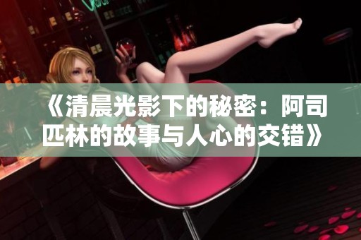 《清晨光影下的秘密：阿司匹林的故事与人心的交错》