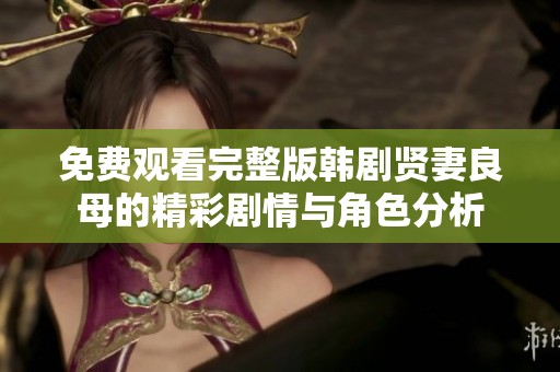 免费观看完整版韩剧贤妻良母的精彩剧情与角色分析