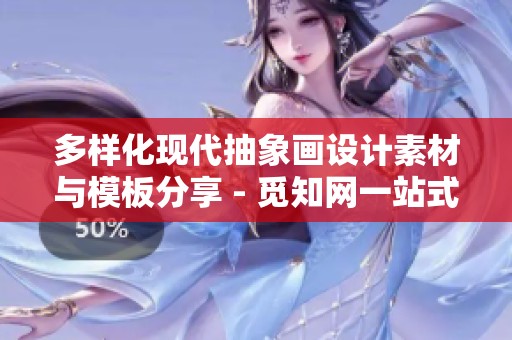 多样化现代抽象画设计素材与模板分享 - 觅知网一站式创意资源平台