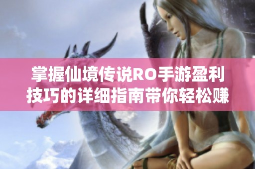 掌握仙境传说RO手游盈利技巧的详细指南带你轻松赚取丰厚收益
