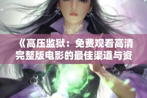 《高压监狱：免费观看高清完整版电影的最佳渠道与资源》