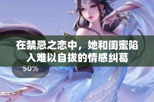 在禁忌之恋中，她和闺蜜陷入难以自拔的情感纠葛
