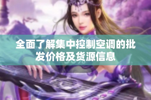 全面了解集中控制空调的批发价格及货源信息