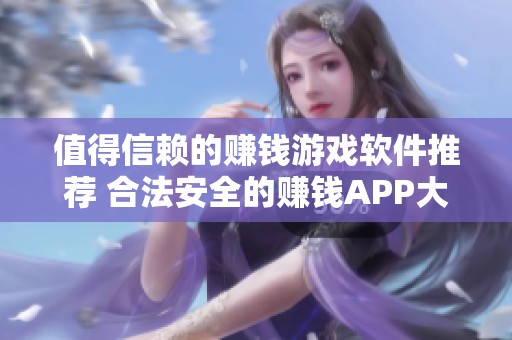 值得信赖的赚钱游戏软件推荐 合法安全的赚钱APP大全解析