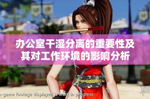 办公室干湿分离的重要性及其对工作环境的影响分析