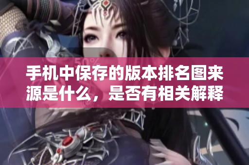 手机中保存的版本排名图来源是什么，是否有相关解释？