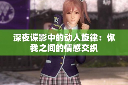 深夜谍影中的动人旋律：你我之间的情感交织