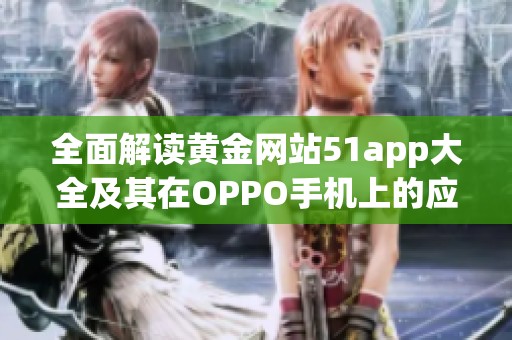 全面解读黄金网站51app大全及其在OPPO手机上的应用特性