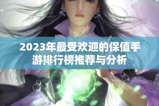 2023年最受欢迎的保值手游排行榜推荐与分析