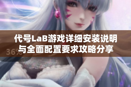 代号LaB游戏详细安装说明与全面配置要求攻略分享