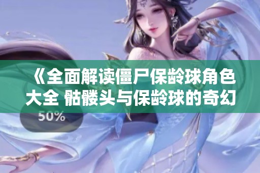 《全面解读僵尸保龄球角色大全 骷髅头与保龄球的奇幻冒险》