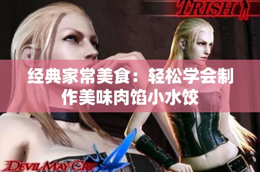 经典家常美食：轻松学会制作美味肉馅小水饺