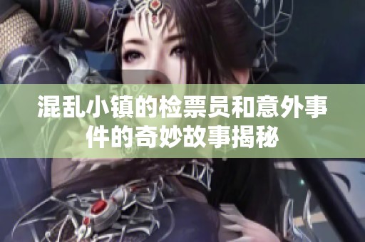 混乱小镇的检票员和意外事件的奇妙故事揭秘