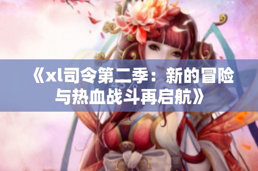 《xl司令第二季：新的冒险与热血战斗再启航》