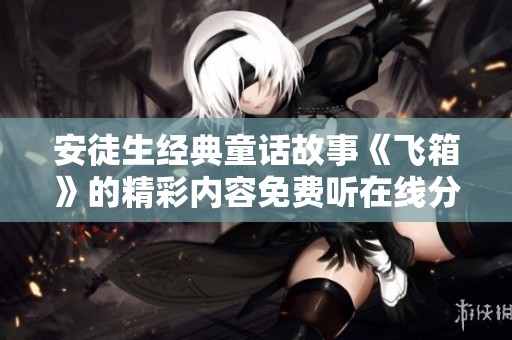 安徒生经典童话故事《飞箱》的精彩内容免费听在线分享
