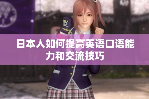 日本人如何提高英语口语能力和交流技巧