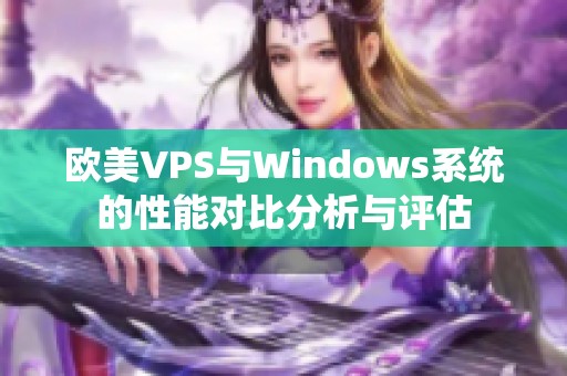 欧美VPS与Windows系统的性能对比分析与评估