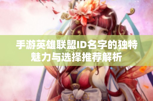 手游英雄联盟ID名字的独特魅力与选择推荐解析